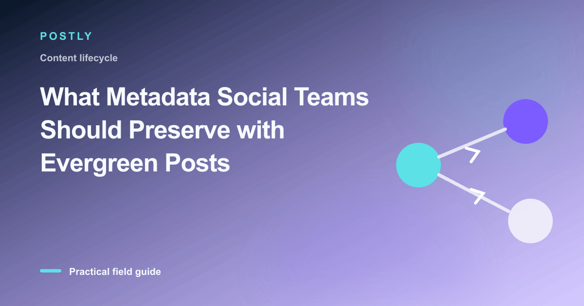 What Metadata Social Teams Should Preserve with Evergreen Posts