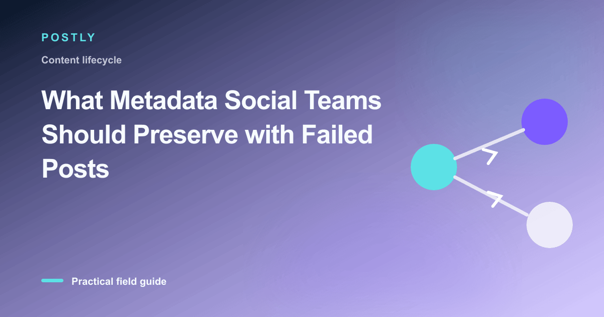 What Metadata Social Teams Should Preserve with Failed Posts