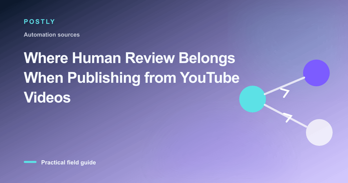 Where Human Review Belongs When Publishing from YouTube Videos